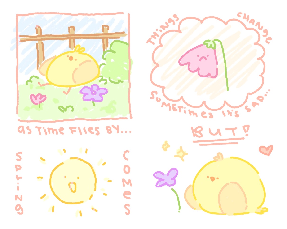 As time flies, things change. Sometimes it's sad but, spring comes!