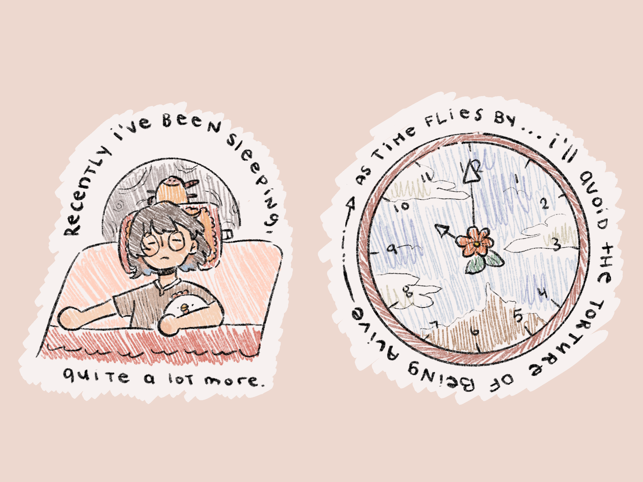 Recently I've been sleeping a lot more. As time flies by, I'll avoid the torture of being alive.